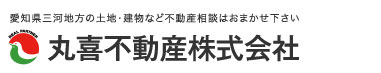 丸喜不動産、愛知県三河地方の土地・建物など不動産相談はおまかせください。